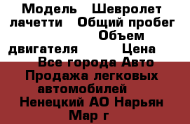  › Модель ­ Шевролет лачетти › Общий пробег ­ 145 000 › Объем двигателя ­ 109 › Цена ­ 260 - Все города Авто » Продажа легковых автомобилей   . Ненецкий АО,Нарьян-Мар г.